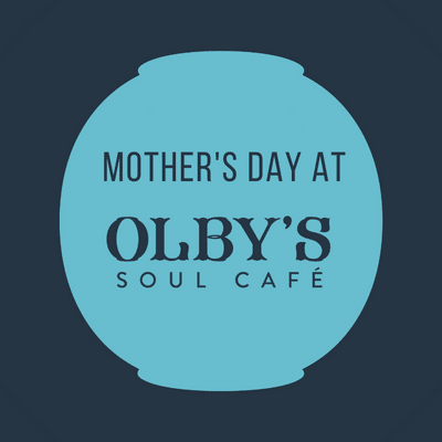 MOTHER’S DAY AT OLBY’S SOUL CAFE