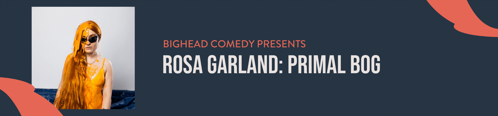 BIGHEAD COMEDY PRESENTS: ROSA GARLAND: PRIMAL BOG – 24th SEP 2026